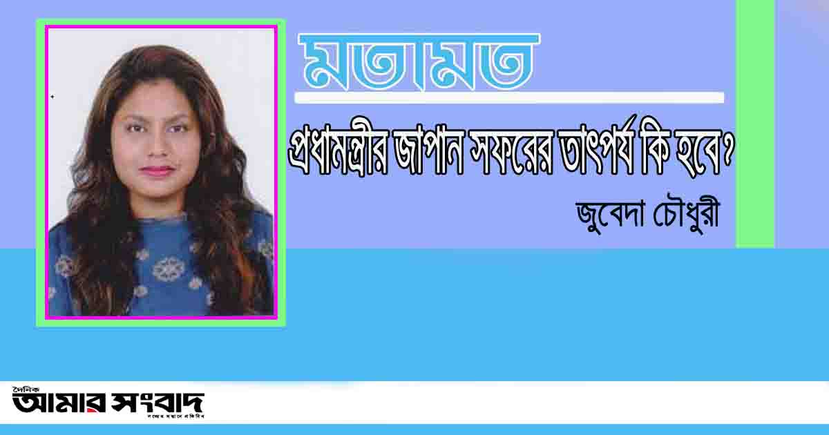 প্রধানমন্ত্রীর জাপান সফরের তাৎপর্য কি হবে?