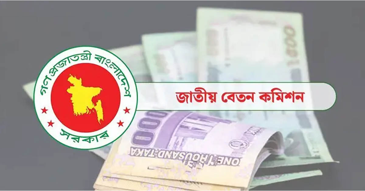 নির্দিষ্ট সময়ের মধ্যে প্রতিবেদন দাখিল করবে বেতন কমিশন