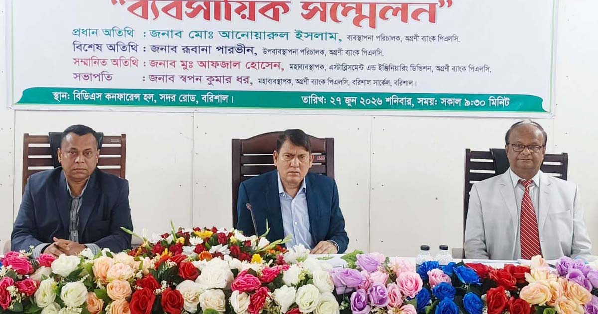 অগ্রণী ব্যাংকের কার্যক্রম জোরদারকরণের লক্ষ্যে বরিশালে ব্যবসায়িক সম্মেলন